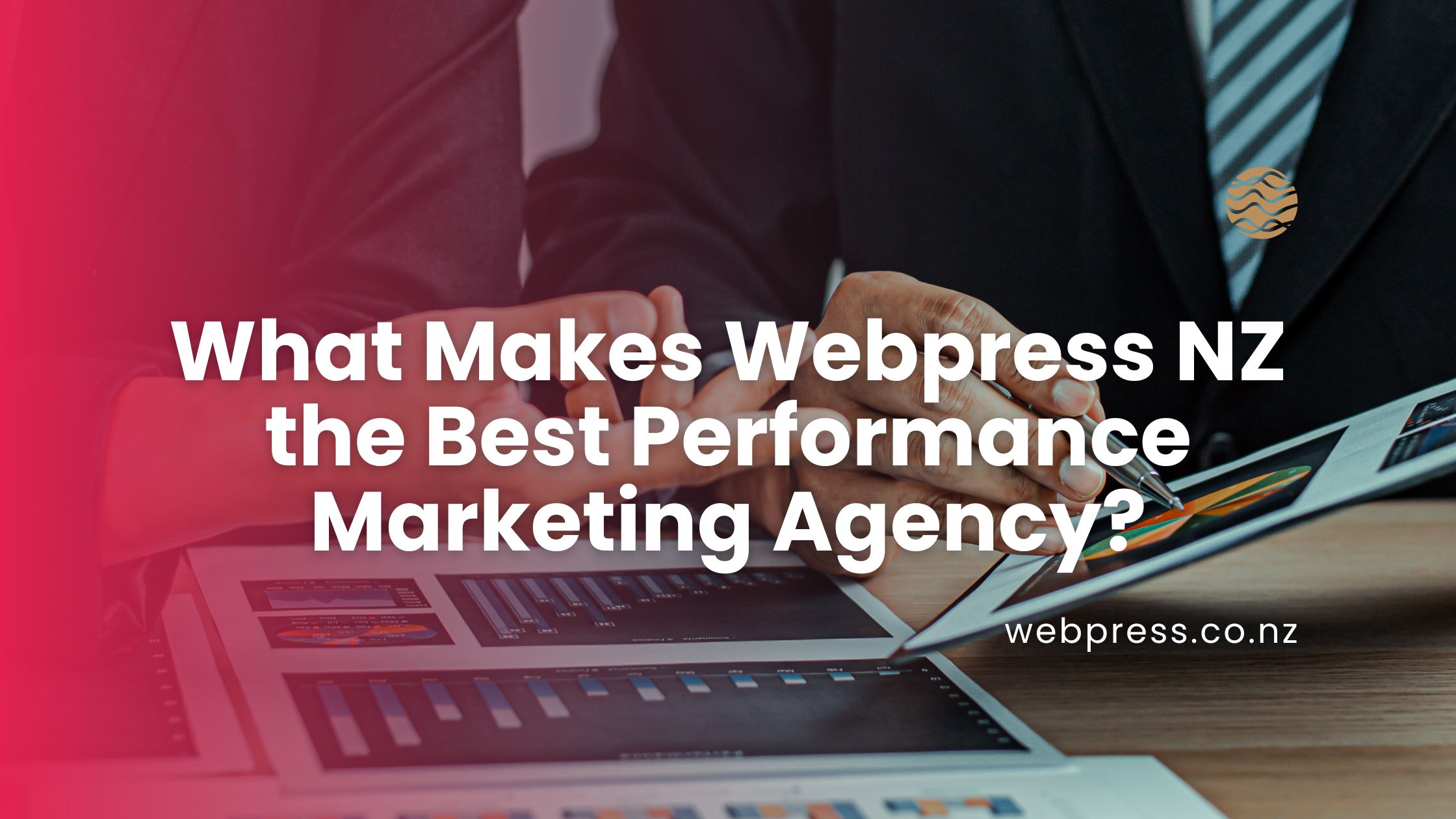 What Makes Webpress NZ the Best Performance Marketing Agency?